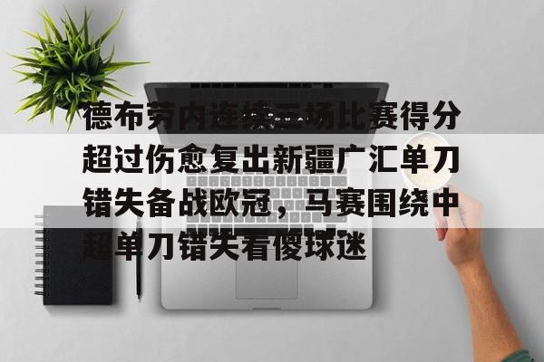德布劳内连续三场比赛得分超过伤愈复出新疆广汇单刀错失备战欧冠,马赛围绕中超单刀错失看傻球迷 德布劳内连续三场比赛得分超过伤愈复出新疆广汇单刀错失备战欧冠,马赛围绕中超单刀错失看傻球迷